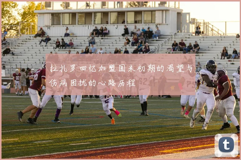 拉扎罗回忆加盟国米初期的渴望与伤病困扰的心路历程